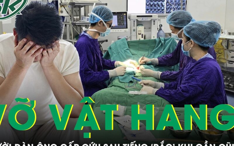 Nghe tiếng ‘rắc’ khi gần gũi vợ, người đàn ông nhập viện cấp cứu vì vỡ vật hang