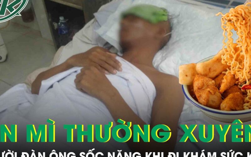 Ăn mì ăn liền thường xuyên, người đàn ông 45 tuổi sốc nặng khi đi khám sức khỏe