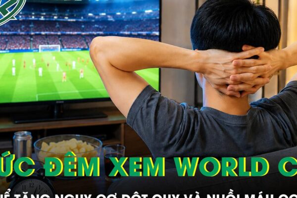 Thức trắng đêm xem World Cup 2026 có thể tăng nguy cơ đột quỵ và nhồi máu cơ tim
